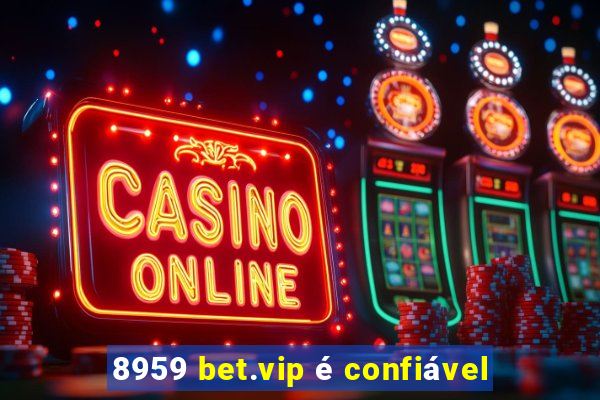 8959 bet.vip é confiável